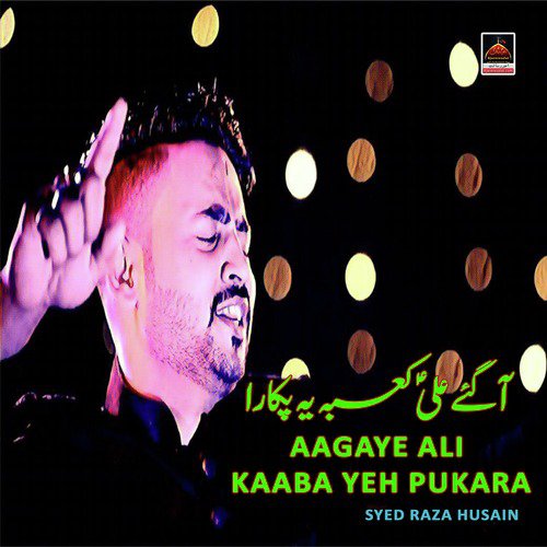 Aagaye Ali Kaaba Yeh Pukara - Syed Raza Husain