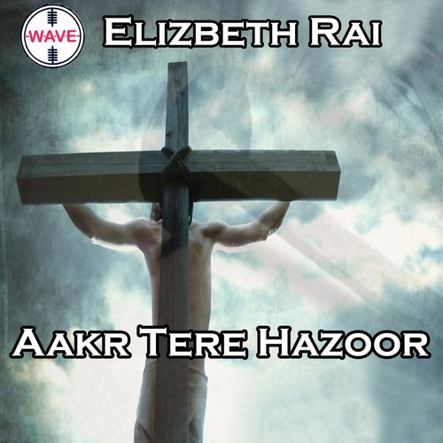 Aakr Tere Hazoor - Elizbeth Rai