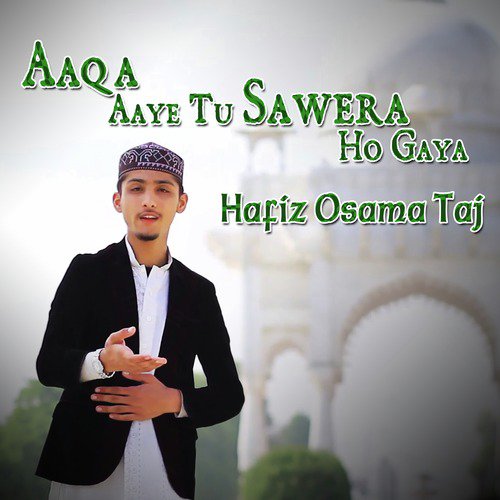 Aaqa Aaye Tu Sawera Ho Gaya - Hafiz Osama Taj