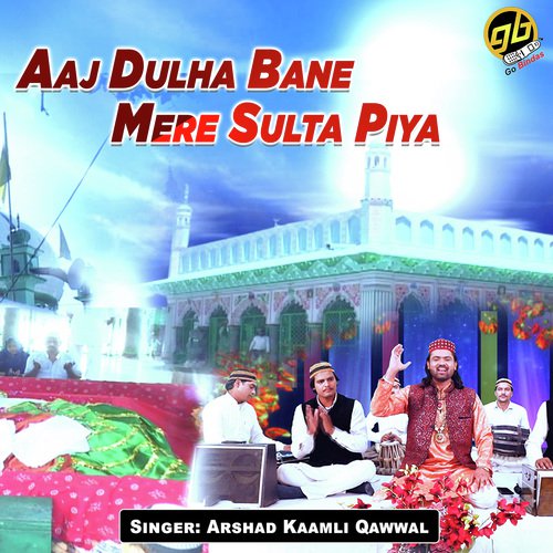 Aaj Dulha Bane Mere Sulta Piya - Arshad Kaamli Qawwal