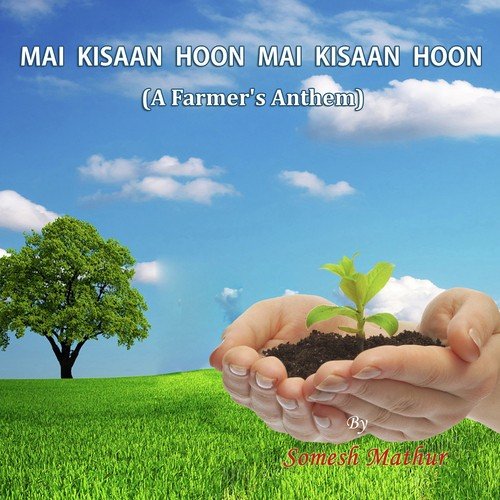 Mai Kisaan Hoon Kisaan Hoon   A Farmer s Anthem - Somesh Mathur