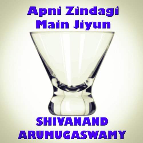 Apni Zindagi Main Jiyun - Shivanand Arumugaswamy