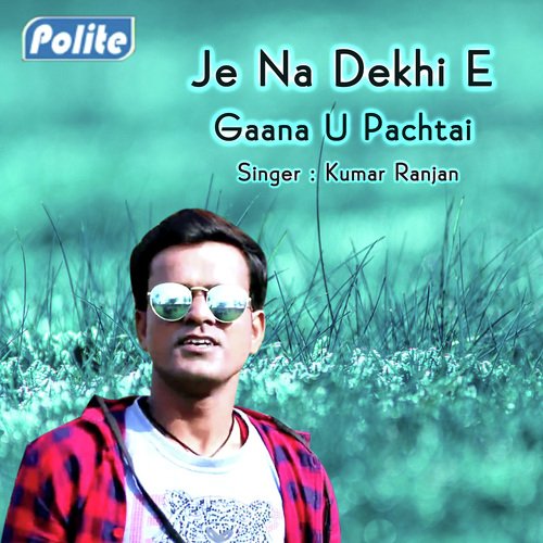 Je Na Dekhi E Gaana U Pachtai - Kumar Aashish