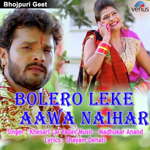 Bolero Leke Aawa Naihar - Khesari Lal Yadav