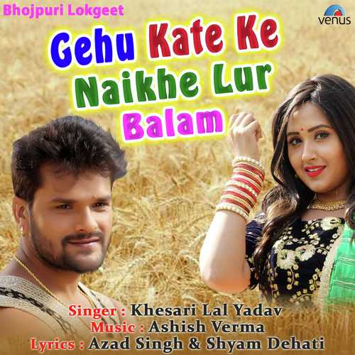 Gehu Kate Ke Naikhe Lur Balam - Khesari Lal Yadav