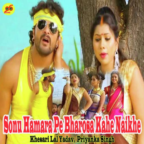 Sonu Hamara Pe Bharosa Kahe Naikhe - Khesari Lal Yadav, Priyanka Singh