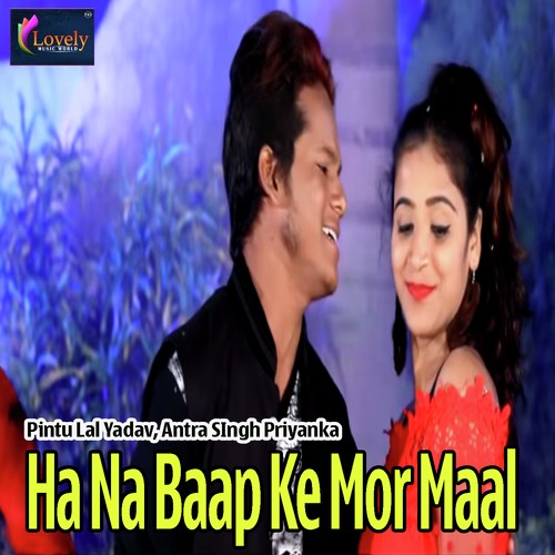 Ha Na Baap Ke Mor Maal - Pintu Lal Yadav, Antra Singh Priyanka
