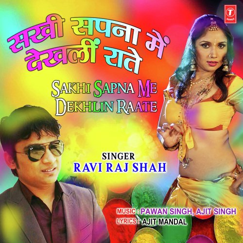Sakhi Sapna Mein Dekhlin Raate - Pawan Singh, Ajit Singh
