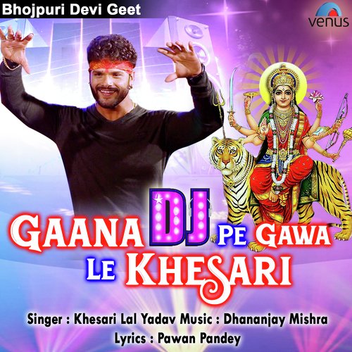 Gaana Dj Pe Gawe Le Khesari - Rishikesh Yadav