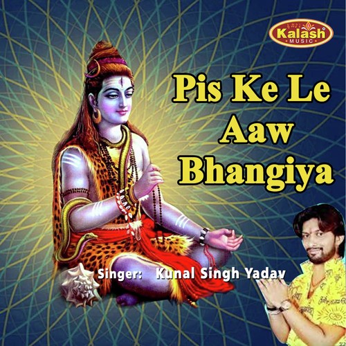 Pis Ke Le Aaw Bhangiya - Kunal Singh