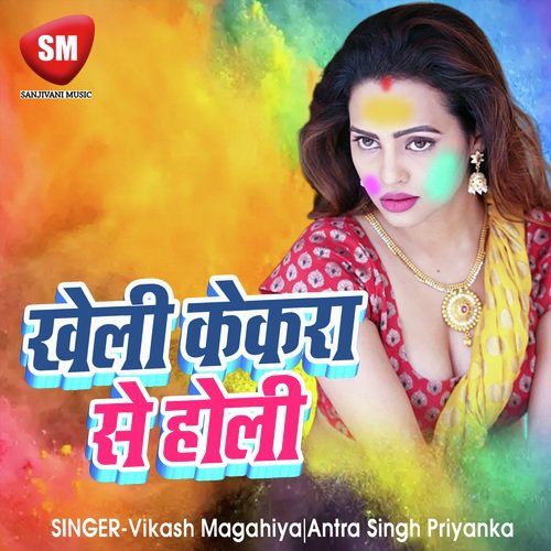 Kheli Kekra Se Holi - Vikash Magahiya, Antra Singh Priyanka