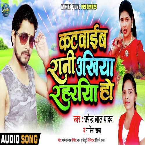 Katwaib Rani Unkhiya Rahariya Ho - Upendra Lal Yadav, Garima Raj
