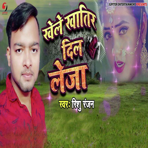 Khele Khatir Dil Leja - Rishu Ranjan