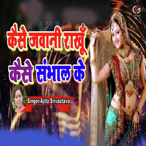 Kaise Jawani Rakhu Kaise Sambhal Ke - Ajita Srivastava