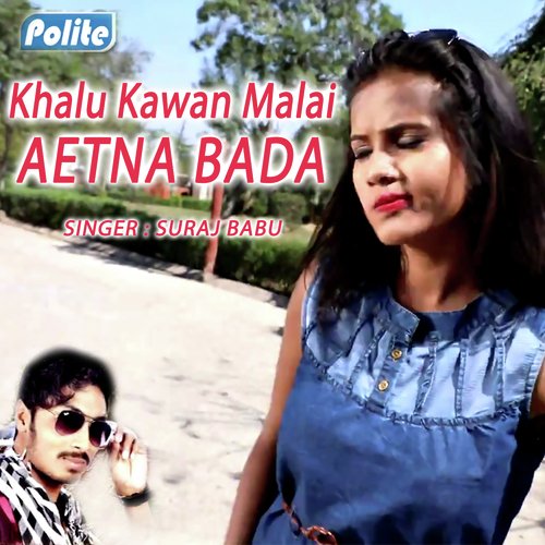 Khalu Kawan Malai Aetna Bada - Suraj Babu