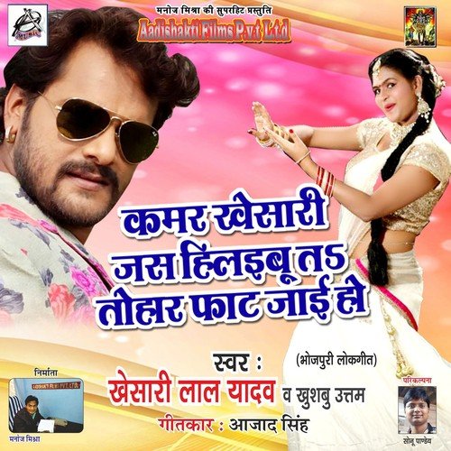 Kamar Khesari Jas Hilaibu Ta Tohar Fat Jai Ho - Khesari Lal Yadav, Khushboo Uttam