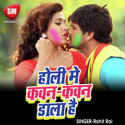 Holi Me Kaun Kaun Dala Hai - Rohit Rai