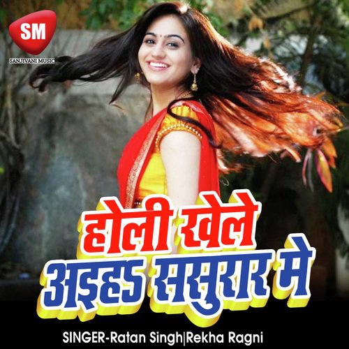 Holi Khele Aiha Sasurare Me - Ratan Singh, Rekha Ragni