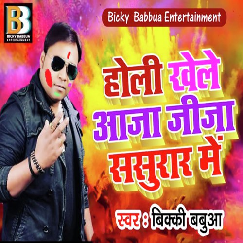 Holi Khele Aaja Jija Sasurar Me - Bicky Babua