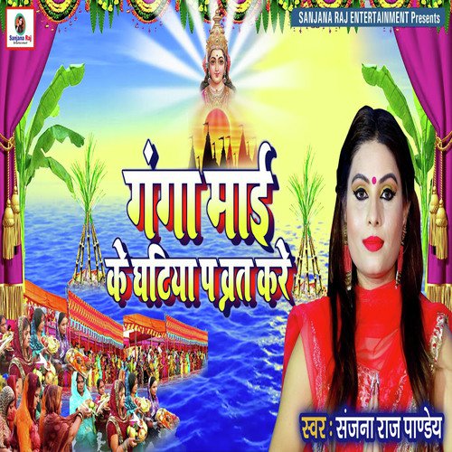 Ganga Maai Ke Ghatiya Par Varat Kare - Sanjana Raj Pandey