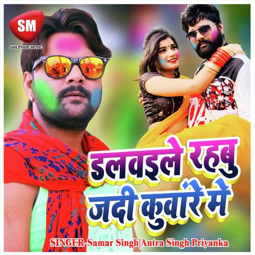 Dalbaile Rahbu Jadi Kuware Me - Samar Singh, Antra Singh Priyanka