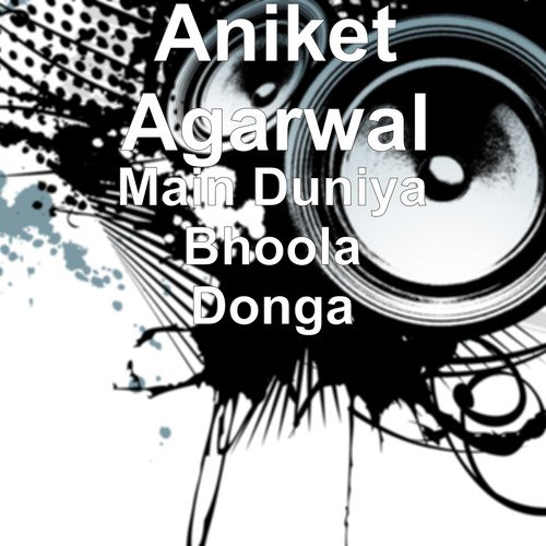 Main Duniya Bhoola Donga - Aniket Agarwal
