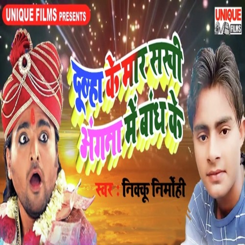 Dulha Ke Maar Sakhi Angana Me Bandh Ke - Nikku Nirmohi
