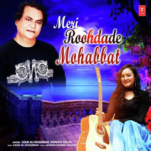 Meri Roohdade Mohabbat - Azam Ali Mukarram, Dipakshi Kalita