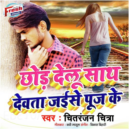 Chhod Delu Sath Devta Jaise Puj Ke - Chitranjan Chitra