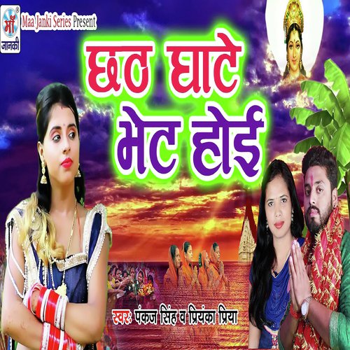 Chhath Ghate Bhet Hoe - Priyanka, Priya, Pankaj Singh