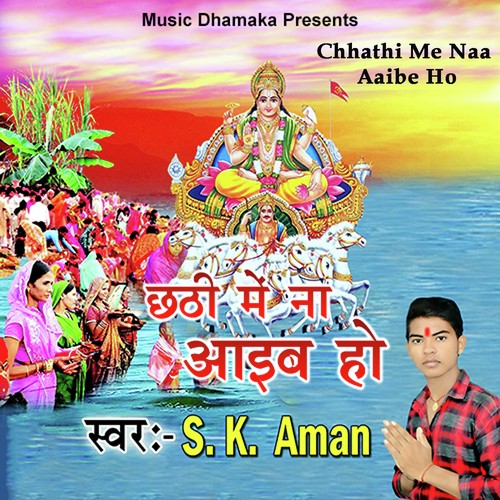 Chhathi Me Naa Aaibe Ho - SK Aman
