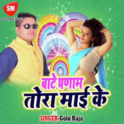 Bate Parnam Tora Mai Ke - Golu Raja