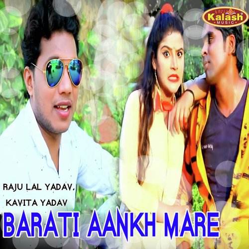 Barati Aankh Mare - Raju Lal Yadav, Kavita Yadav