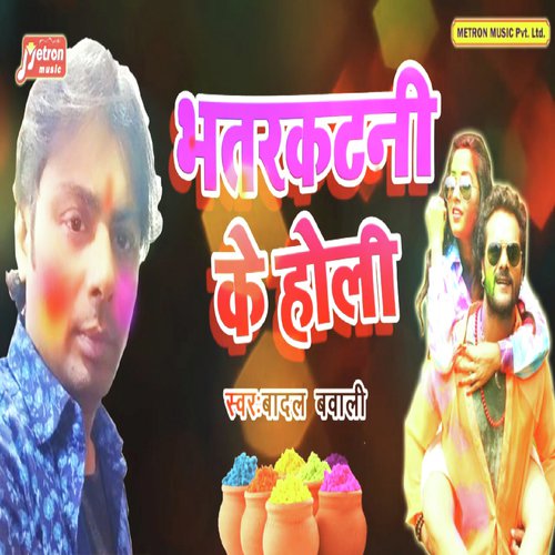 Bhatarkatni Ke Holi - Badal Bawaali
