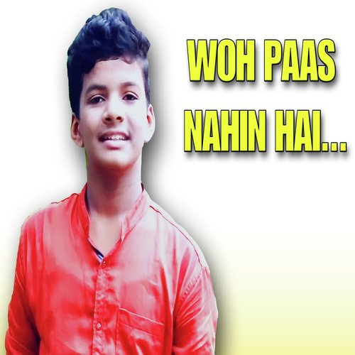 Woh Paas Nahi Hai Toh Kya - Satyajeet Jena