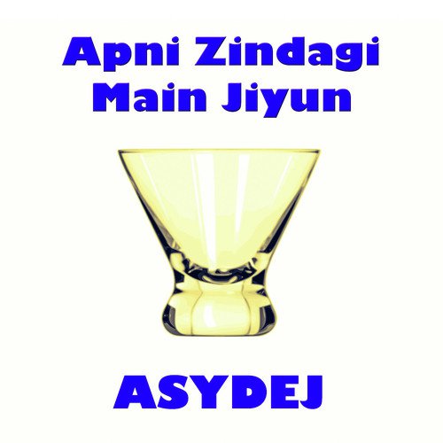 Apni Zindagi Main Jiyun - Asydej