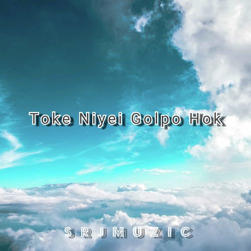 Toke Niyei Golpo Hok - S R J M U Z I C