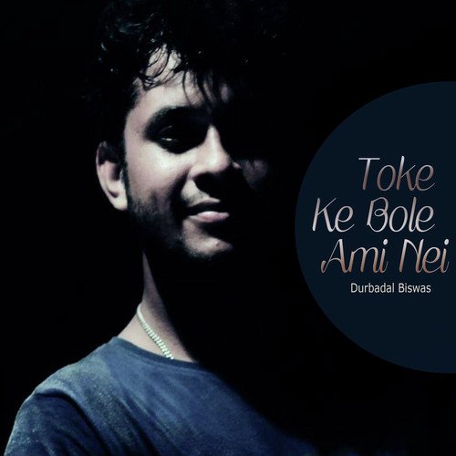 Toke Ke Bole Ami Nei - Durbadal Biswas
