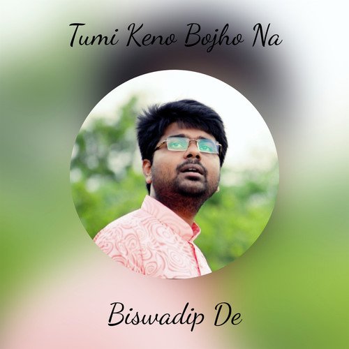 Tumi Keno Bojho Na - Biswadip De