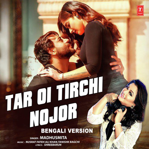 Tar Oi Tirchi Nojor Bengali Version - Madhushmita, Nusrat Fateh Ali Khan, Tanishk Bagchi