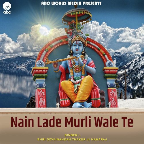 Nain Lade Murli Wale Te - Shri Devkinandan Thakur Ji