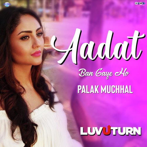 Aadat Ban Gaye Ho - Ankit Tiwari, Palak Muchhal