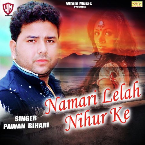 Namari Lelah Nihur Ke - Pawan Bihari