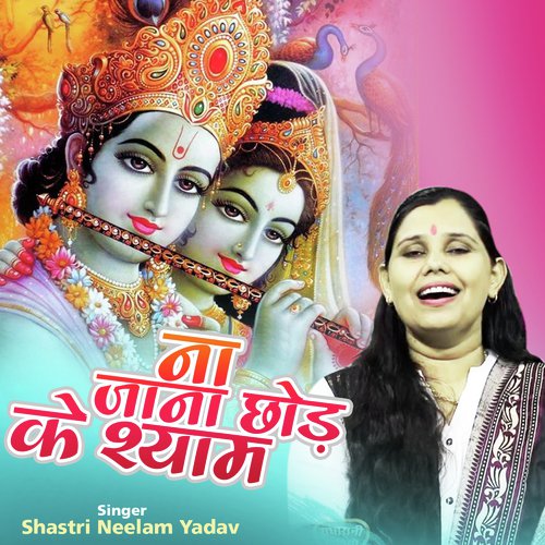 Na Jana Chhod Ke Shyam - Shastri Neelam Yadav