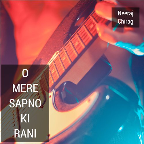 O Mere Sapno Ki Rani - Neeraj Chirag