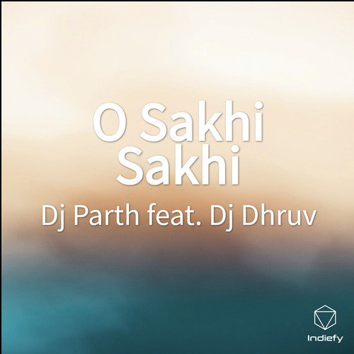 O Sakhi Sakhi - DJ PARTH, Dj Dhruv