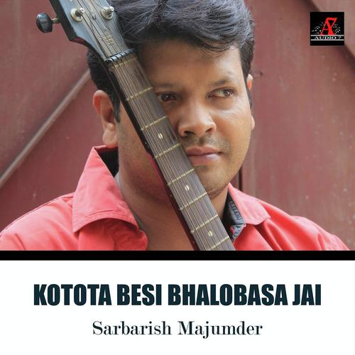 Kotota Besi Bhalobasa Jai - Sarbarish Majumder