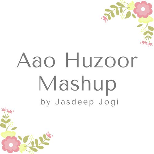 Aao Huzoor Mashup - Jasdeep Jogi