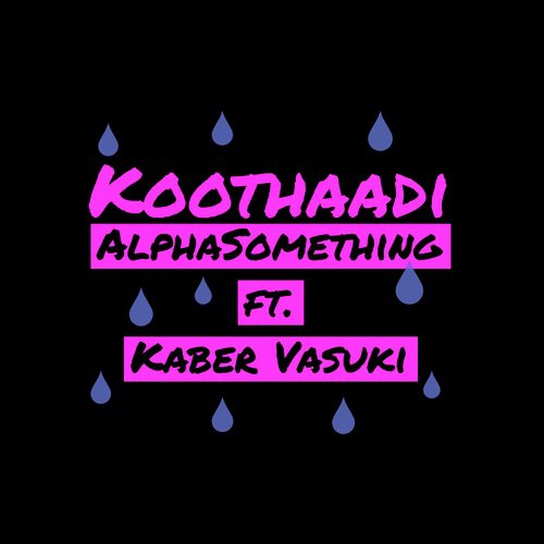 Koothadi - Alpha Something, Kaber Vasuki