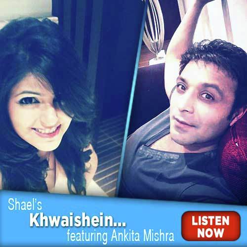 Khwaishen - Shael, Ankita Mishra